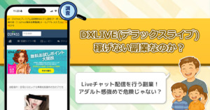 DXLIVE(デラックスライブ)で配信をするチャットレディーは稼げない副業なのか？Liveチャットのリスクと安全性を口コミや評判から徹底調査！
